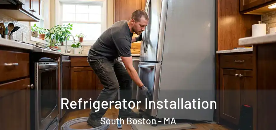 Refrigerator Installation South Boston - MA